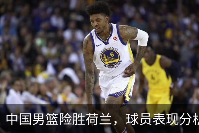 中国男篮险胜荷兰，球员表现分析
