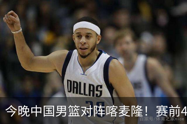 今晚中国男篮对阵喀麦隆！赛前4佳1劣消息公布，有望赢得开门红