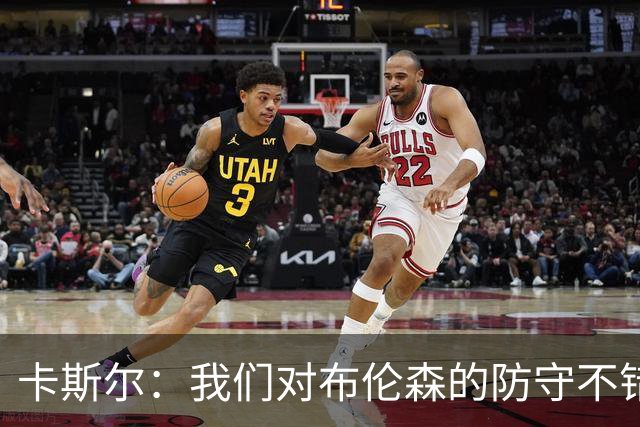 卡斯尔：我们对布伦森的防守不错 但他投进了些高难度球很伤士气