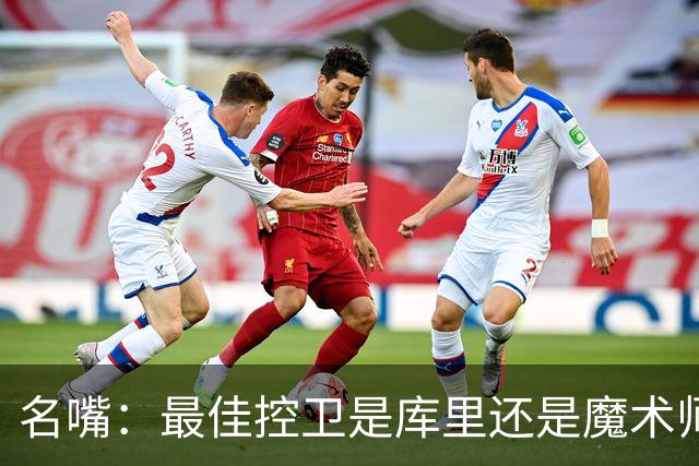 名嘴：最佳控卫是库里还是魔术师？魔术师传球强 库里投篮强