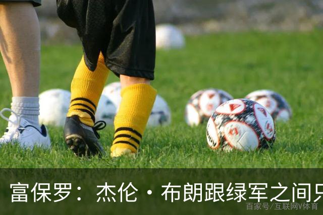 富保罗：杰伦·布朗跟绿军之间只要说开了根本没事 他肯定会留下