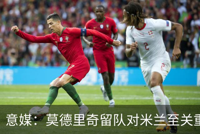 意媒：莫德里奇留队对米兰至关重要，他是米兰重建时期的基石