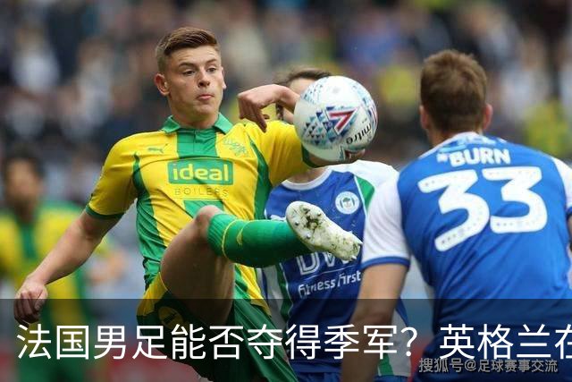 法国男足能否夺得季军？英格兰在淘汰赛阶段未能实现零封！