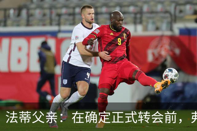 法蒂父亲：在确定正式转会前，弗里克从未与法蒂交流过