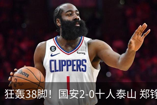 狂轰38脚！国安2-0十人泰山 郑铮直红王大雷9扑救塞鸟+林良铭破门