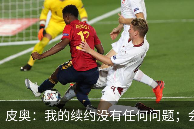 皮奥：我的续约没有任何问题；会认真对待在珀斯的米兰德比