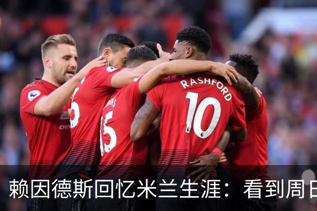 赖因德斯回忆米兰生涯：看到周日晚上的圣西罗，依然会起鸡皮疙瘩