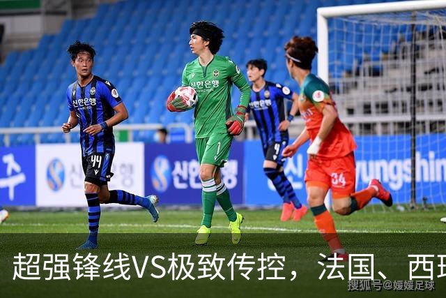 超强锋线VS极致传控，法国、西班牙谁能挺进世界杯决赛？